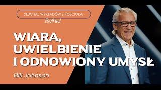 Bill Johnson- WIARA, UWIELBIENIE I ODNOWIONY UMYSŁ