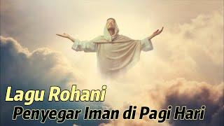 Lagu Rohani Penyegar iman di Pagi Hari || Lagu Rohani Kristen || Official Music Video