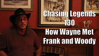 Chasing Legends 130: How Wayne Met Frank and Woody