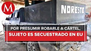 Un estadounidense es secuestrado por presumir el robo a un cártel Del Noreste