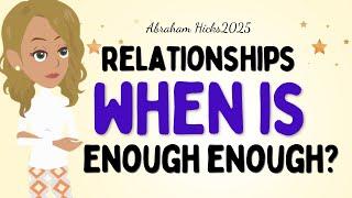 Abraham Hicks 2025 new - Relationships WHEN IS ENOUGH ENOUGHLaw of attraction