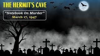 THE HERMIT'S CAVE -- "NOTEBOOK ON MURDER" (3-17-47)