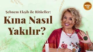 Şebnem Ekşib ile Ritüeller : Kına Nedir, Nasıl Yakılır?