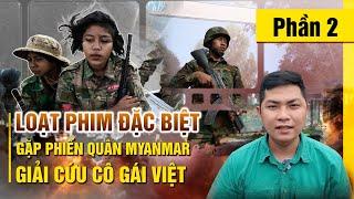 [PHIM ĐẶC BIỆT] Nơi chiến sự Myanmar cuộc giải cứu thành công cô gái Việt I Phần 2