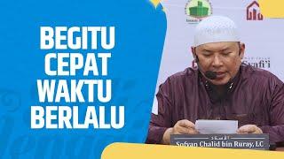 Begitu Cepat Waktu Berlalu - Ustadz Sofyan Chalid Ruray, Lc