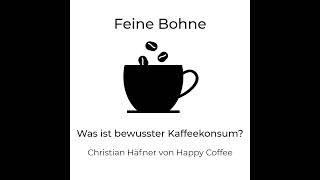 #1 Was ist bewusster Kaffeekonsum | Christian Häfner von Happy Coffee