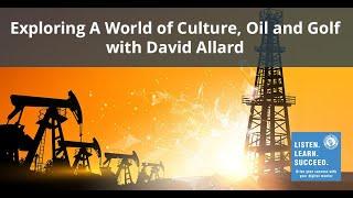 Exploring A World of Culture, Oil and Golf with David Allard