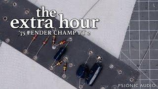 The Extra Hour | '75 Fender Champ Pt 2