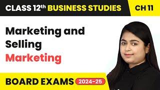 Marketing & Selling - Marketing | Class 12 Business Studies Chapter 11 | CBSE 2024-25