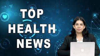 TOP HEALTH NEWS 19-07-2024