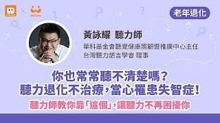 【你也常常聽不清楚嗎？聽力退化不治療，當心罹患失智症！  聽力師教你靠「這個」，讓聽力不再困擾】 黃詠耀 聽力師