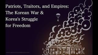 Patriots, Traitors, and Empires  The Korean War and Korea's Struggle for Freedom