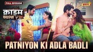 Patniyon Ki Adla Badli | Crime Files - FULL EPISODE | नई कहानी | Ravi Kishan | Ishara