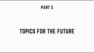 Part 5 - Topics for the future