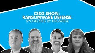 CISO Show: Ransomware Defense. Sponsored by KnowBe4.