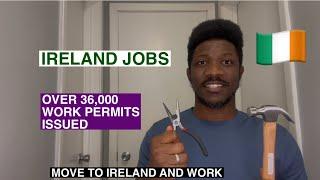 Ireland Jobs. Over 36,000 Work Permits Issued.