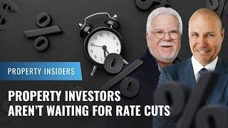 Property Investors Aren’t Waiting for Rate Cuts | Property Insiders