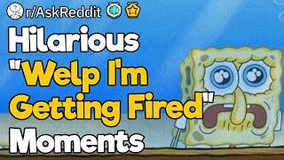 Hilarious "Welp I'm Getting Fired" Moments