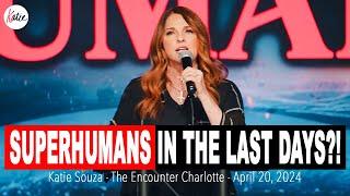 SUPERHUMANS In The Last Days?! // Katie Souza - April 20, 2024 - The Encounter Charlotte