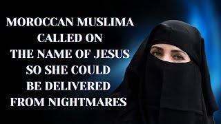 Moroccan Muslima Called on the Name of Jesus so She Could be Delivered from Nightmares