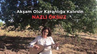 NAZLI ÖKSÜZ - Akşam Olur Karanlığa Kalırsın (Oy Gelin Gelin) (Akustik) (Sivas Türküsü)