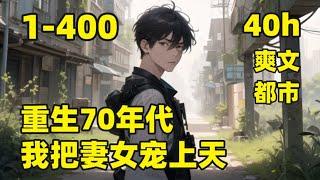 【重生70年代，我把妻女宠上天】1-400我本是无双国士，死后意外重生，回到了1975年插队的那个偏远小山村，前世的我猪油蒙心，为了回城抛弃妻女，重活一世，我只想老婆孩子热炕头，宠妻宠女无度