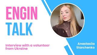 ENGIN TALK|Episode 6 -  Anastasiia Starchenko, a volunteer from Ukraine