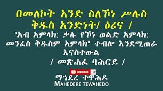 በመለኮት አንድ ስለኾነ ሥሉስ ቅዱስ አንድነት/ ዕሪና /"አብ አምላክ: ቃሉ የኾነ ወልድ አምላክ: መንፈስ ቅዱስም አምላክ"/ መጽሐፈ ባሕርይ /