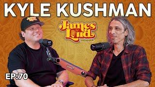 Kyle Kushman | James Loud Podcast EP#70