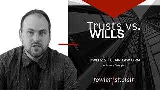 Trust Vs Wills | Dustin Schanaker | Fowler St Clair Attorneys Arizona