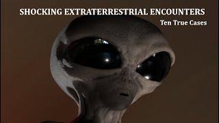 Shocking Extraterrestrial Encounters: Ten True Cases