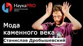 Мода каменного века | Лекции по антропологии – антрополог Станислав Дробышевский | Научпоп