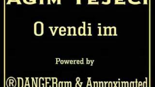 Agim Tejeci - O Vendi Im