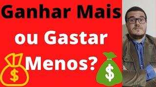 Ganhar Mais ou Gastar Menos?