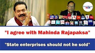 "I agree with Mahinda Rajapaksa""State enterprises should not he sold"