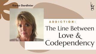 The Line Between Love & Codependency. Recognizing Codependent Traits/Behaviors. Addiction & Recovery