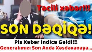 Son Dəqiqə!!! Pis Xəbər Az Öncə Gəldi!!! Məşhur General Təcili Xəsdaxanaya Çatdırıldı!!!