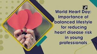 World Heart Day: Importance of balanced lifestyle for reducing heart disease risk in youngs