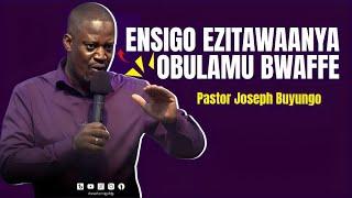 ENSIGO EZITAWAANYA OBULAMU BWAFFE | PASTOR JOSEPH UYUNGO