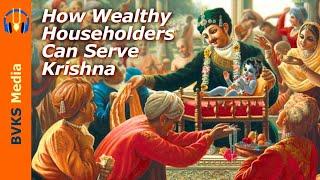 How Wealthy Householders Can Serve Krishna