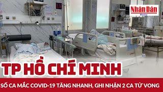 TP Hồ Chí Minh: Số ca mắc COVID-19 tăng nhanh, ghi nhận 2 ca tử vong | Báo Nhân Dân