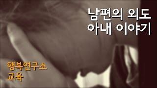 남편 외도를 겪은 아내 이야기 1 (행복연구소 교육)