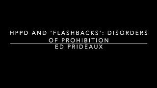 Ed Prideaux - HPPD and ‘flashbacks’: disorders of prohibition?