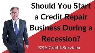 Should You Start A Credit Repair Business During A Recession? A Credit Repair Business Must Watch!