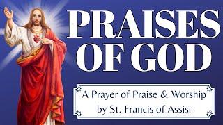 PRAISES OF GOD — A Prayer of Praise & Worship by St. Francis of Assisi