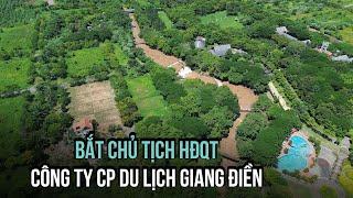 Chủ tịch HĐQT Công ty Cổ phần Du lịch Giang Điền bị bắt