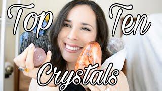 Top Ten Crystals! | Beginner Friendly | With Explanations | Must Haves!