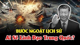 Trung Quốc Đứng Trước Bước Ngoặt Lịch Sử - Ai  Sẽ Thay Thế Tập Lãnh Đạo Trung Hoa?