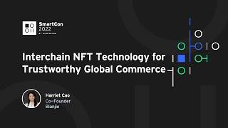 Interchain NFT Technology for Trustworthy Global Commerce | Harriet Cao at SmartCon 2022