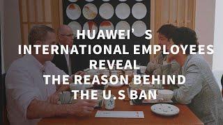 Huawei’s international employees reveal the real reason behind America’s sanctions of Huawei